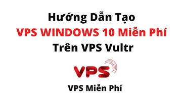 Hướng Dẫn Tạo VPS WINDOWS 10 Miễn Phí Trên VPS Vultr. VPS Miễn Phí 2021.