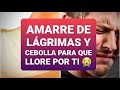 💔💧 Amarre Ritual con CEBOLLA y LÁGRIMAS Hechizo para que llore por ti y se arrastre ARREPENTIDO 🙇‍♂️