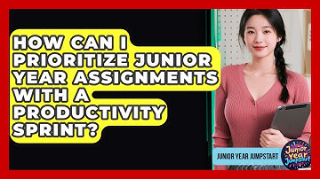 How Can I Prioritize Junior Year Assignments With A Productivity Sprint? - Junior Year Jumpstart