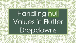 Handling null Values in Flutter Dropdowns