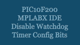 PIC10F200 Microcontroller Tutorial - MPLABX IDE Disable Watchdog Timer Configuration Bits