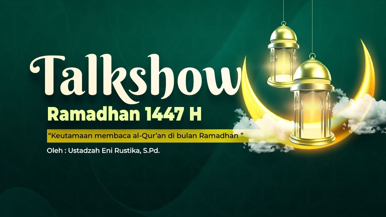 Talkshow Ramadhan | Keutamaan Membaca Al-Qur'an di bulan Ramadhan bersama ustadzah Eni Rustika, S.Pd