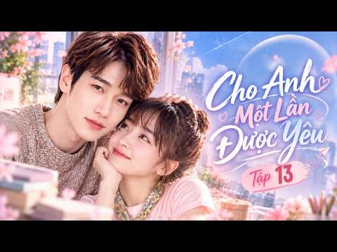 CHO ANH MỘT LẦN ĐƯỢC YÊU - TẬP 13 | Phim Ngôn Tình Trung Quốc Thẩm Nguyệt, Lưu Dĩ Hào