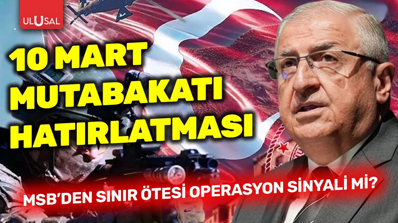 10 Mart Mutabakatı hatırlatması: MSB’den sınır ötesi operasyon sinyali mi?