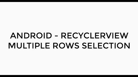 ANDROID - RECYCLERVIEW MULTIPLE ITEM SELECTION TUTORIAL IN JAVA