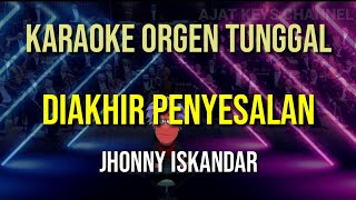 DI AKHIR PENYESALAN - JHONNY ISKANDAR // KARAOKE ORGEN TUNGGAL