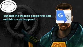 Half Life but Ran Through Google translate