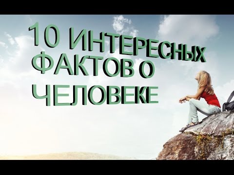 10 ИНТЕРЕСНЫХ ФАКТОВ О ЧЕЛОВЕКЕ