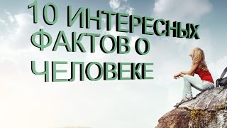 10 ИНТЕРЕСНЫХ ФАКТОВ О ЧЕЛОВЕКЕ