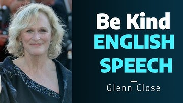 GLENN CLOSE || MOTIVATIONAL VIDEO || INSPIRATIONAL SPEECH || Be Kind