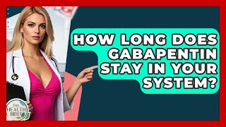 How Long Does Gabapentin Stay In Your System? - The Health Brief