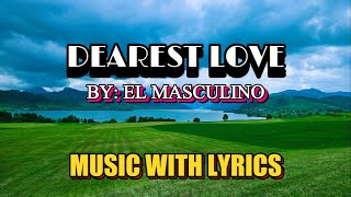 DEAREST LOVE SUNG BY EL MASCULINO || MUSIC WITH LYRICS