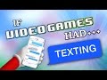 IF VIDEO GAMES HAD TEXTING