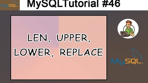 46 - LEN, UPPER, LOWER, REPLACE in MySQL