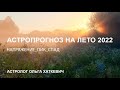 АстроПрогноз на лето 2022 года_астролог Ольга Хаткевич