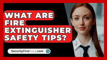 What Are Fire Extinguisher Safety Tips? - SecurityFirstCorp.com