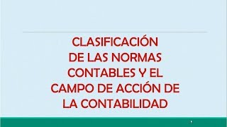 CLASIFICACIÓN DE LAS NORMAS CONTABLES Y EL CAMPO DE ACCIÓN DE LA CONTABILIDAD