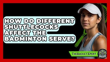 How Do Different Shuttlecocks Affect The Badminton Serve? - The Racket Xpert