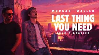 Morgan Wallen – Last Thing You Need (GTA VI: The Album) [FUNK D Bootleg]