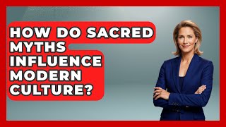 How Do Sacred Myths Influence Modern Culture? | Exploring Ancient Myths