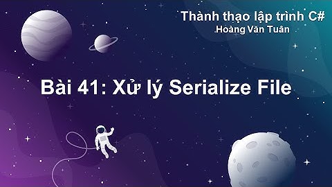 [Thành thạo C#] Bài 41: Xử lý Serialize File
