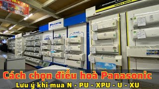 Lưu ý khi mua điều hoà Panasonic ! Phân biệt dòng N - Pu - XPU - U - XU | Lựa chọn điều hoà phù hợp