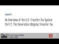 Episode 5: Overview of the U.S. Transfer Tax System: The Generation-Skipping Transfer Tax