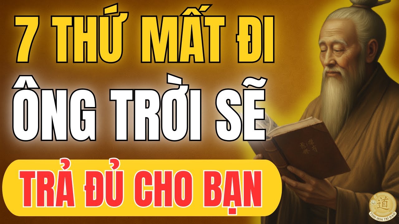 CỔ NHÂN TIẾT LỘ: 7 Thứ Mất Đi, Đừng Lo Ông Trời Sẽ Trả Cho Bạn Đầy Đủ – Nhân Quả Đời Người