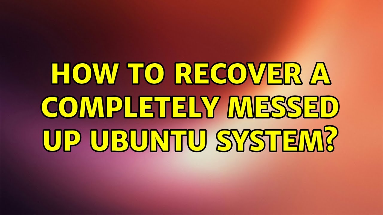 Ubuntu How To Recover A Completely Messed Up Ubuntu System YouTube