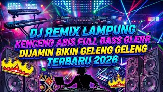 DJ REMIX LAMPUNG TERBARU 2026 🔥 KENCENG ABIS FULL BASS GLERR | Dijamin Bikin Geleng-Geleng