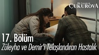 Züleyha ve Demir'i telaşlandıran hastalık - Bir Zamanlar Çukurova 17. Bölüm