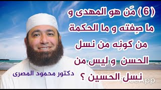 ( 6 )  مَن هو المهدى و ما صِفته و ما الحكمة مِن كونه مِن نسل الحسن بن على ؟  --  دكتور محمود المصرى