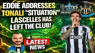 Eddie Addresses Tonali Situation Lascelles Leaves The Club