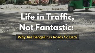 Life in Traffic, Not Fantastic: Why Are Bengaluru's Roads So Bad?