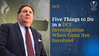 The 5 things you must do to win a DCF investigation when guns are involved