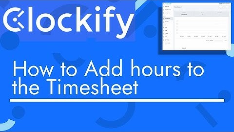 Clockify - How to add hours to the Timesheet | TopBizGuides