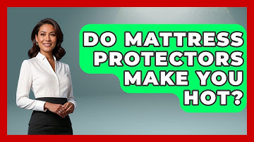 Do Mattress Protectors Make You Hot? - Sleep Wellness Workshop