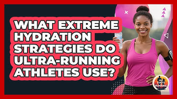 What Extreme Hydration Strategies Do Ultra-running Athletes Use? - All Sorts Of Running
