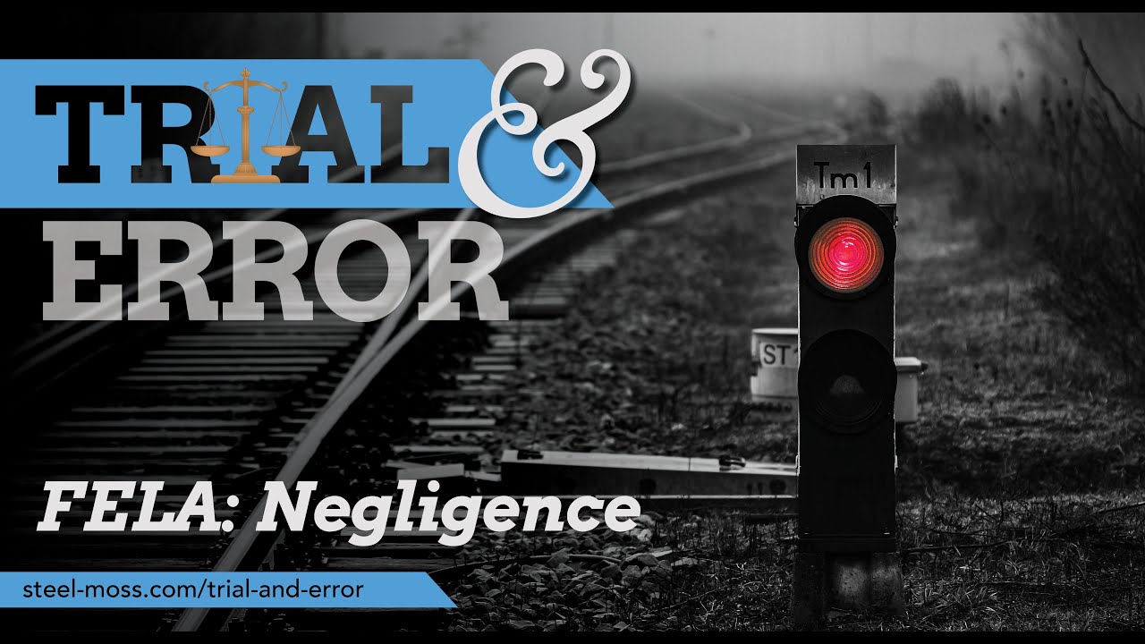 Trial & Error: FELA - Negligence