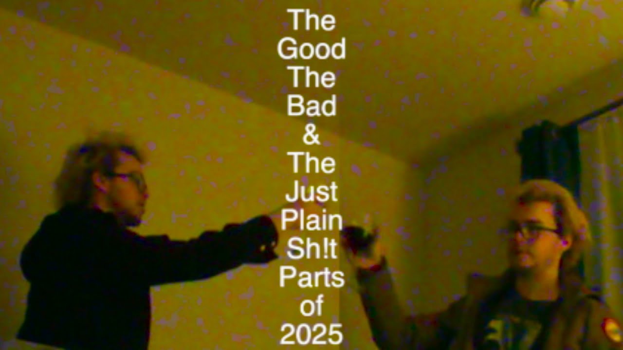 The Good The Bad & The Just Plain Sh!t Parts of 2025