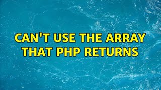 Can't use the array that php returns (3 Solutions!!)