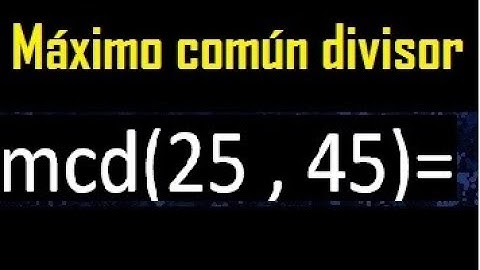 mcd 25 y 45 , maximo comun divisor , como se halla , ejemplos
