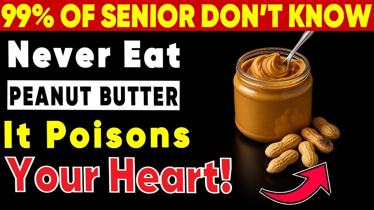 Warning For Seniors: Peanut Butter Could Be Harming Your Brain, Heart, and Joints