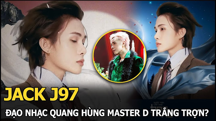 Jack J97 đạo nhạc Quang Hùng Master D trắng trợn?