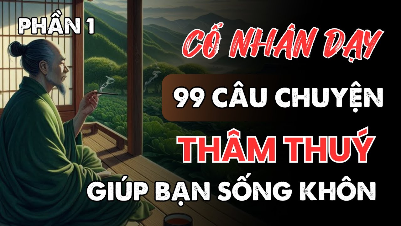 99 câu chuyện THÂM THUÝ (Phần 1) | Cổ nhân dạy về TRIẾT LÝ cuộc sống ...