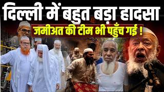 दिल्ली में बहुत बड़ा हादसा हो गया ! Jamiat Ulema-E-Hind  की टीम भी पहुँच गई ! Maulana Arshad Madani