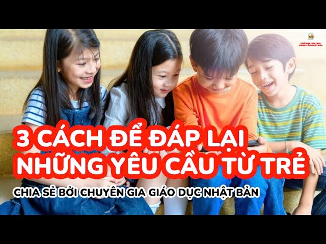 Outline Video 【Dạy con】3 CÁCH ĐỂ ĐÁP LẠI NHỮNG YÊU CẦU TỪ TRẺ.