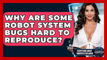 Why Are Some Robot System Bugs Hard To Reproduce? - Everything About Robotics Explained