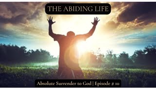 The Abiding Life | Absolute Surrender to God (Episode 10)