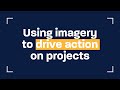 Using imagery to drive action on projects